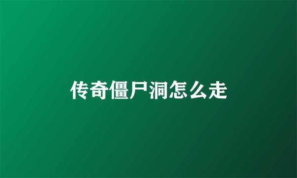 传奇僵尸洞怎么走