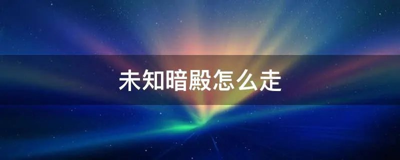 未知暗殿怎么走