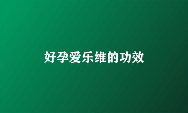 好孕爱乐维的功效