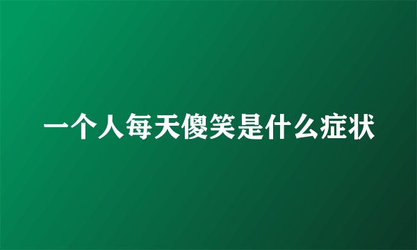 一个人每天傻笑是什么症状