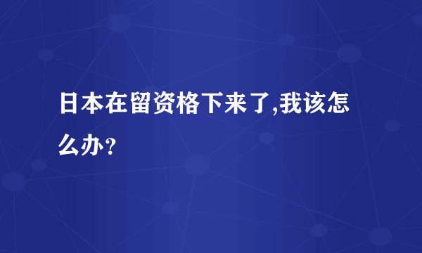 日本在留资格下来了,我该怎么办？