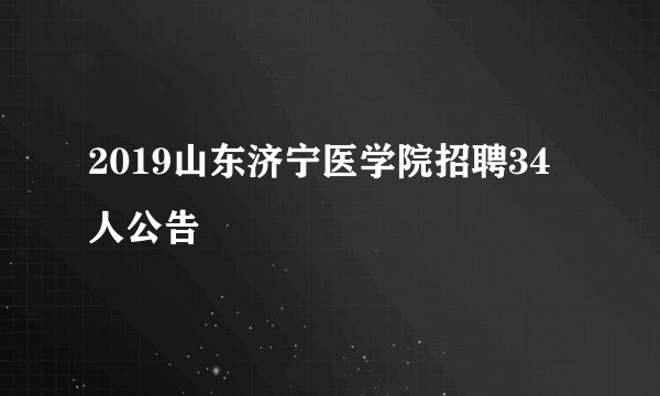 2019山东济宁医学院招聘34人公告