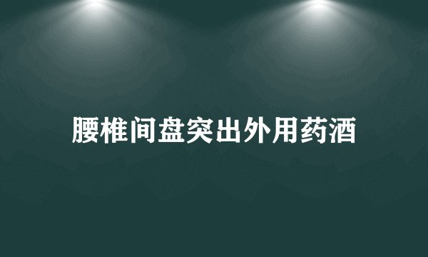 腰椎间盘突出外用药酒