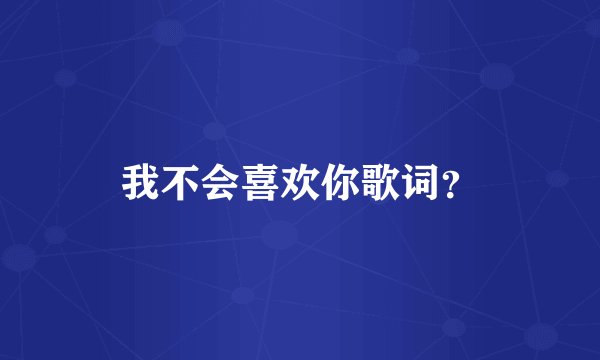 我不会喜欢你歌词？
