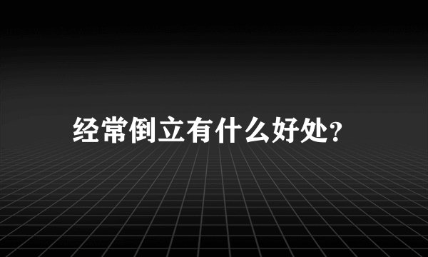 经常倒立有什么好处？