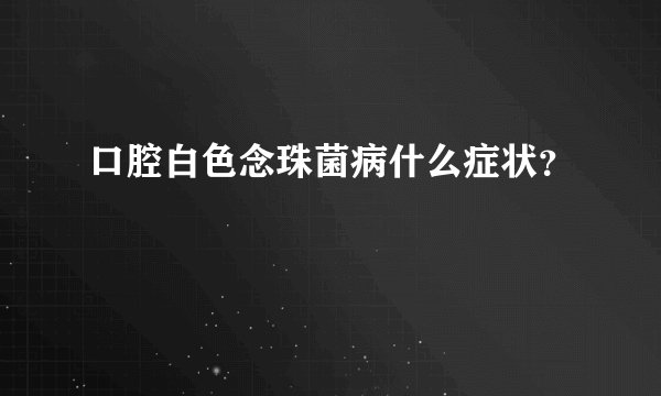 口腔白色念珠菌病什么症状？