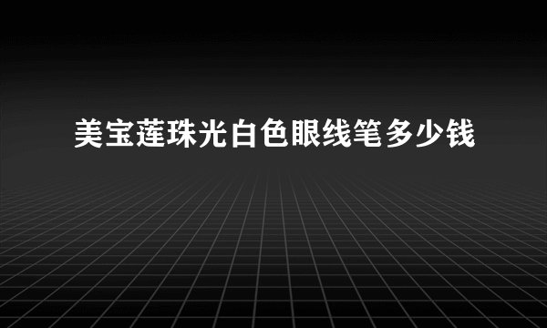 美宝莲珠光白色眼线笔多少钱