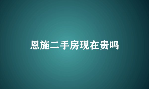 恩施二手房现在贵吗
