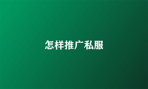 怎样推广私服