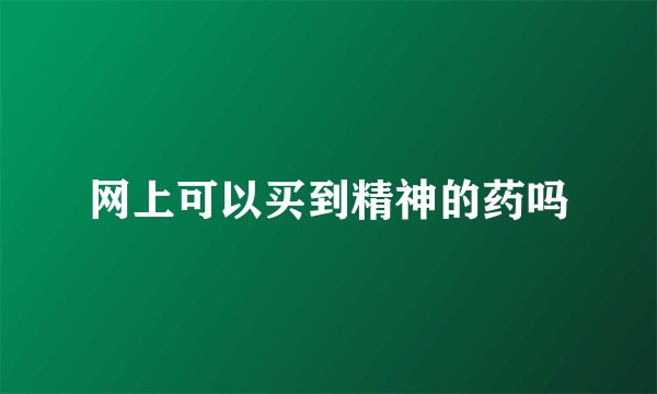 网上可以买到精神的药吗