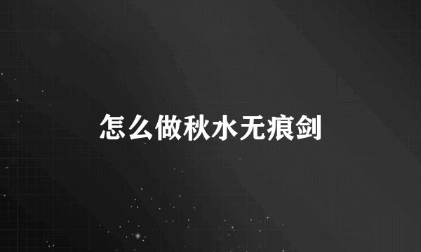 怎么做秋水无痕剑