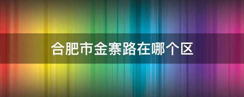 合肥市金寨路在哪个区