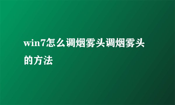 win7怎么调烟雾头调烟雾头的方法