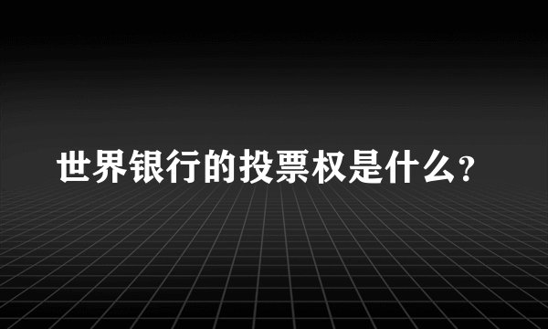 世界银行的投票权是什么?