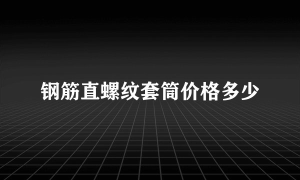 钢筋直螺纹套筒价格多少