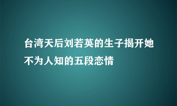 台湾天后刘若英的生子揭开她不为人知的五段恋情