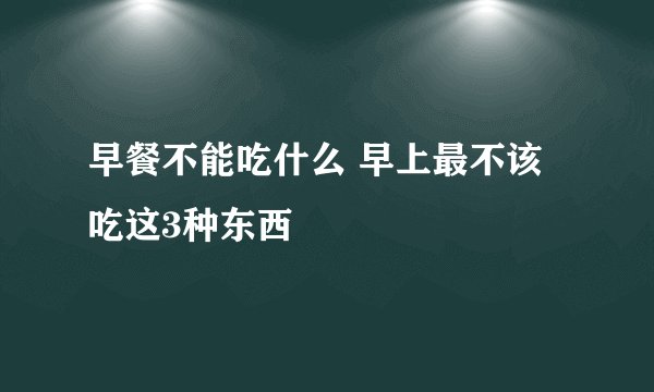 早餐不能吃什么 早上最不该吃这3种东西