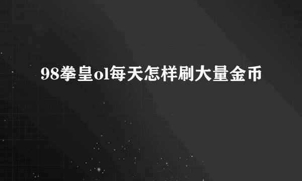 98拳皇ol每天怎样刷大量金币