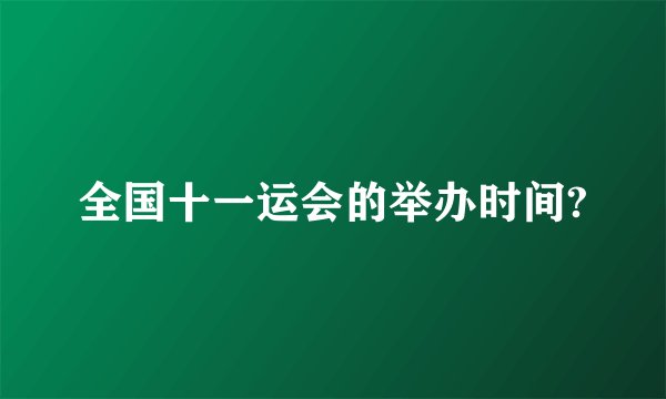 全国十一运会的举办时间?