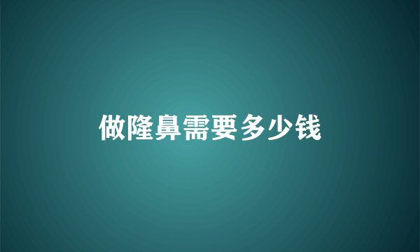 做隆鼻需要多少钱