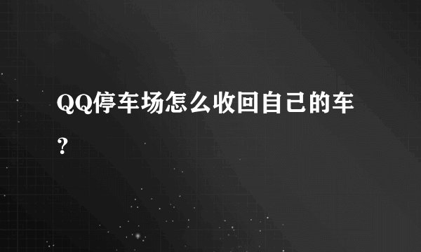 QQ停车场怎么收回自己的车?