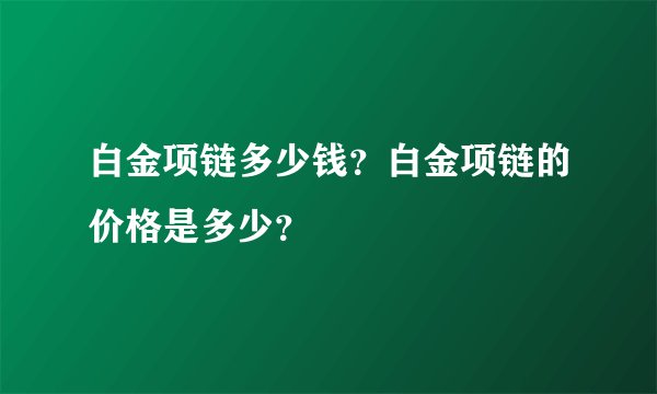 白金项链多少钱？白金项链的价格是多少？