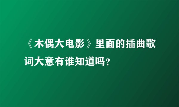 《木偶大电影》里面的插曲歌词大意有谁知道吗？