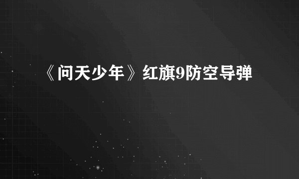 《问天少年》红旗9防空导弹