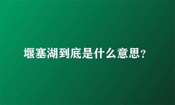 堰塞湖到底是什么意思？