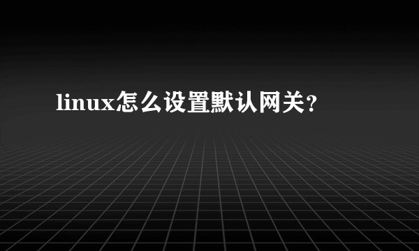 linux怎么设置默认网关？