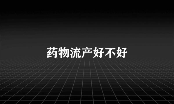 药物流产好不好