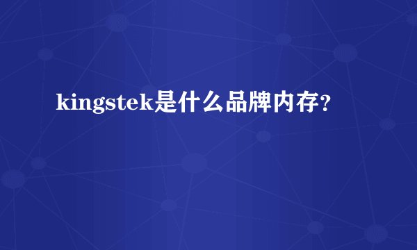 kingstek是什么品牌内存?