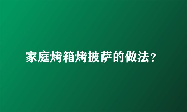 家庭烤箱烤披萨的做法？