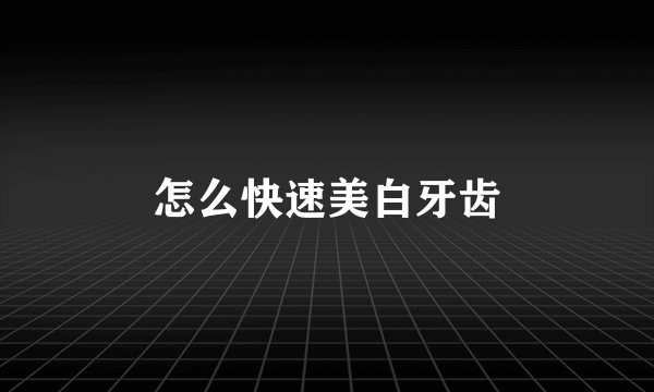 怎么快速美白牙齿