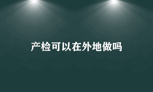 产检可以在外地做吗