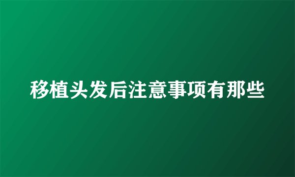 移植头发后注意事项有那些