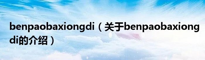 benpaobaxiongdi（关于benpaobaxiongdi的介绍）