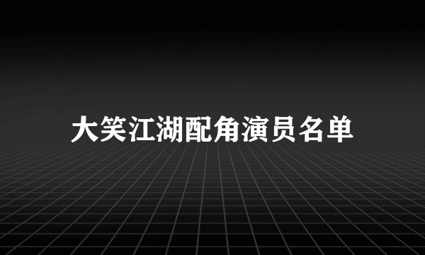 大笑江湖配角演员名单