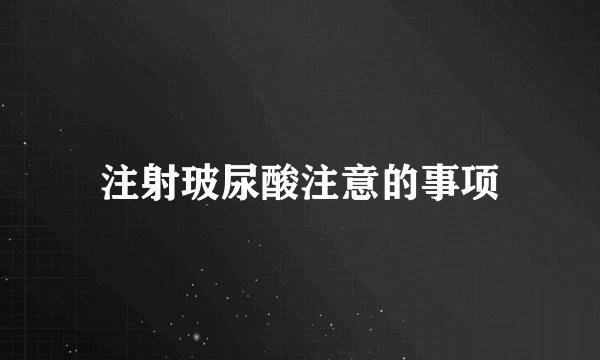 注射玻尿酸注意的事项