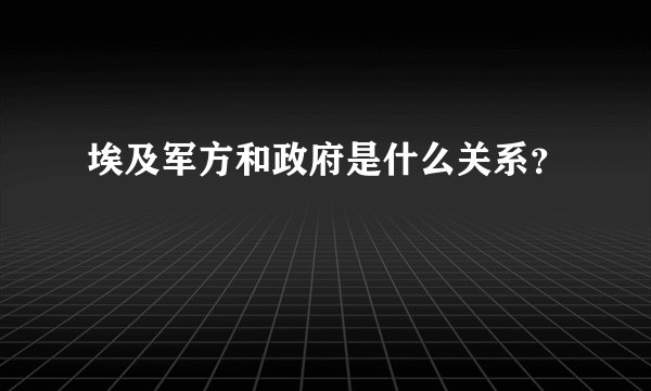 埃及军方和政府是什么关系？