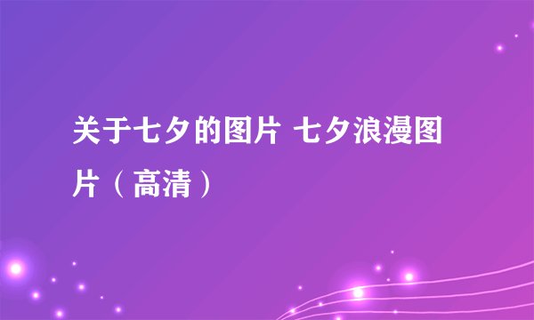 关于七夕的图片 七夕浪漫图片（高清）