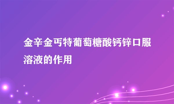 金辛金丐特葡萄糖酸钙锌口服溶液的作用