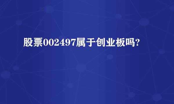 股票002497属于创业板吗?