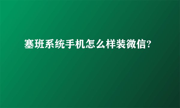 塞班系统手机怎么样装微信?