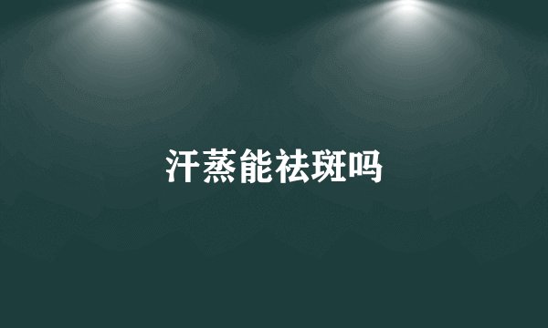 汗蒸能祛斑吗