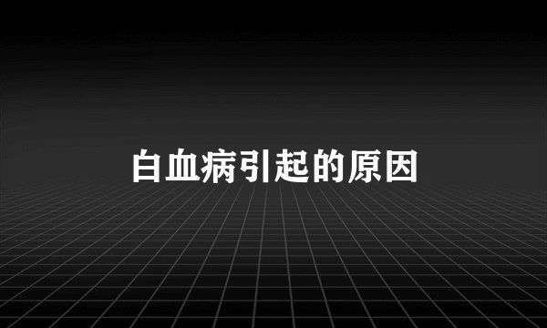 白血病引起的原因