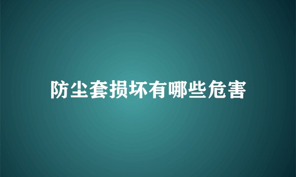防尘套损坏有哪些危害