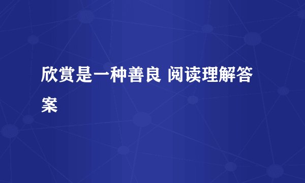 欣赏是一种善良 阅读理解答案