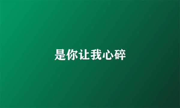是你让我心碎