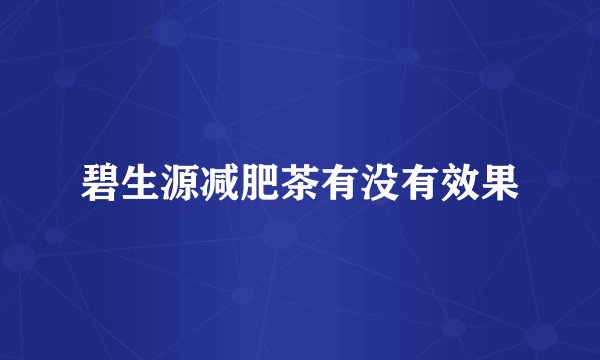 碧生源减肥茶有没有效果
